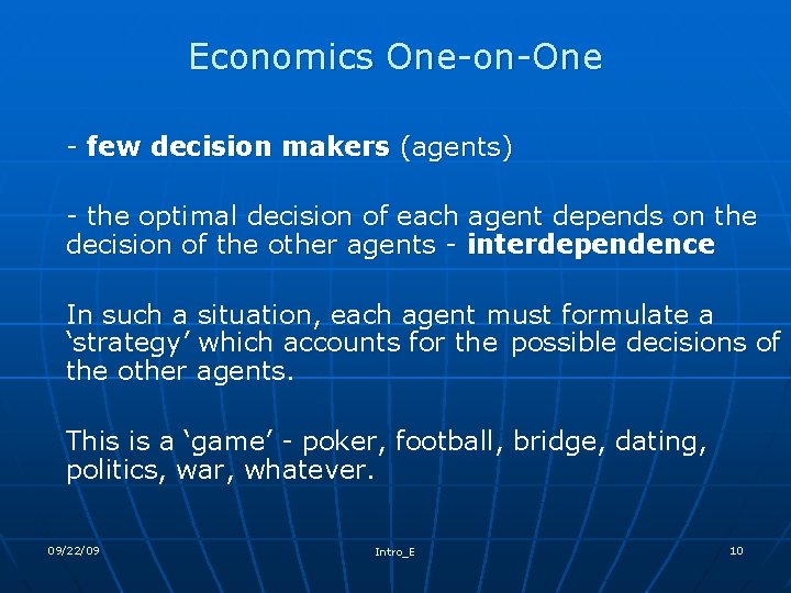 Economics One-on-One - few decision makers (agents) - the optimal decision of each agent