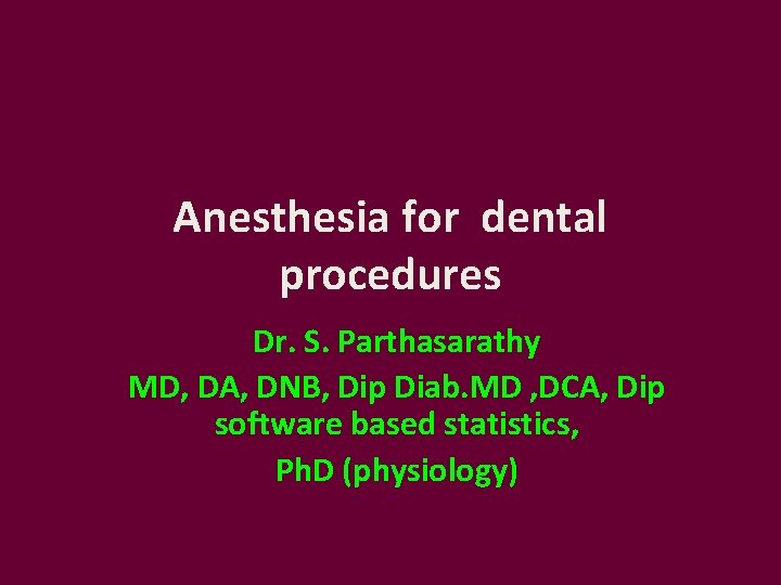 Anesthesia for dental procedures Dr. S. Parthasarathy MD, DA, DNB, Dip Diab. MD ,