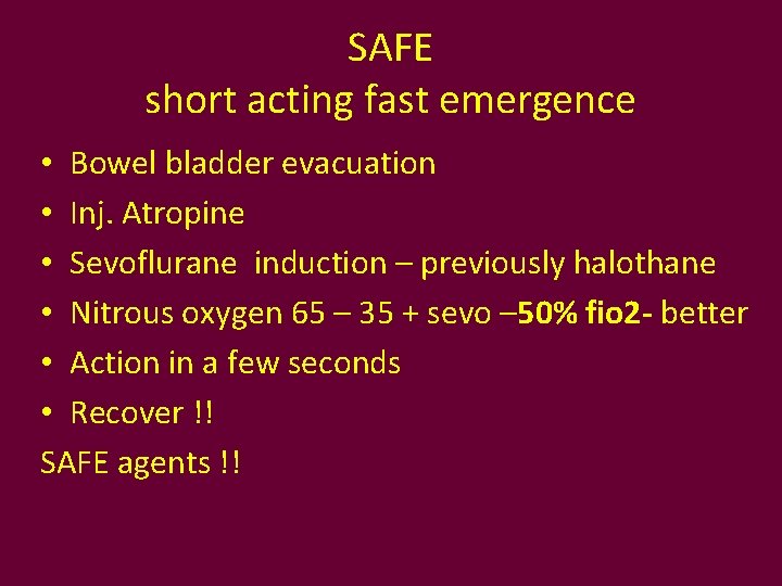 SAFE short acting fast emergence • Bowel bladder evacuation • Inj. Atropine • Sevoflurane