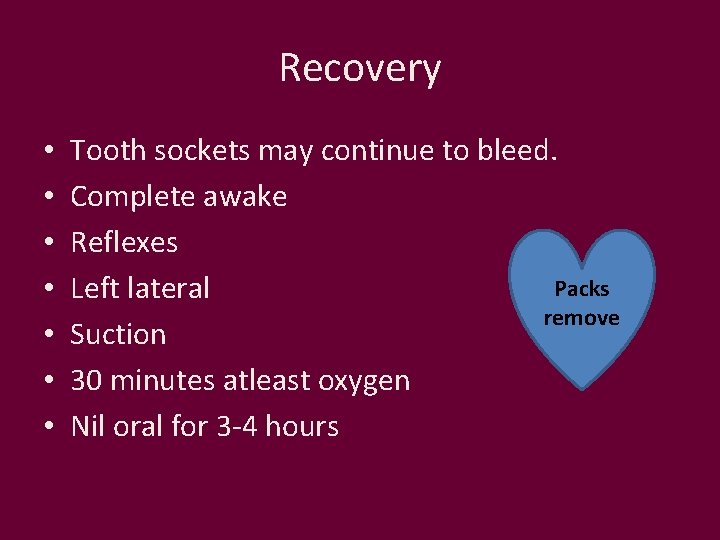 Recovery • • Tooth sockets may continue to bleed. Complete awake Reflexes Packs Left