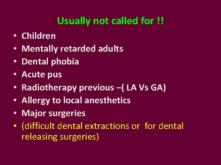 Usually not called for !! • • Children Mentally retarded adults Dental phobia Acute