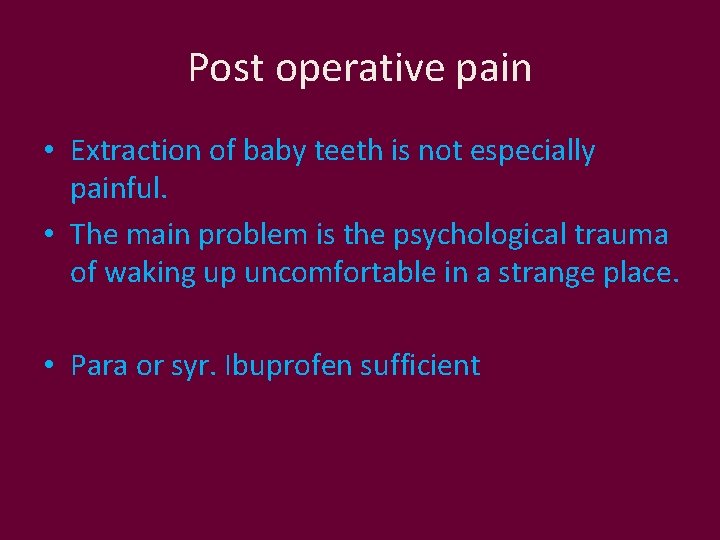 Post operative pain • Extraction of baby teeth is not especially painful. • The
