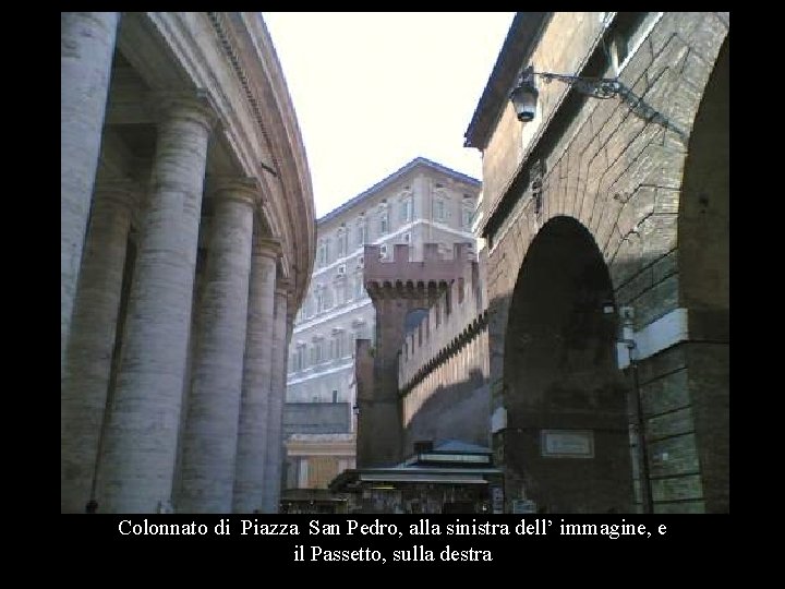 Colonnato di Piazza San Pedro, alla sinistra dell’ immagine, e il Passetto, sulla destra Colonnato di Piazza San Pedro, alla sinistra dell’ immagine, e il Passetto, sulla destra