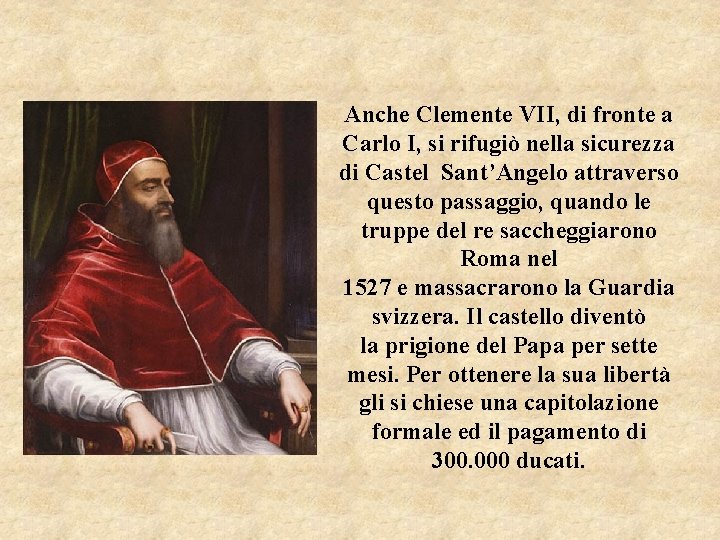 Anche Clemente VII, di fronte a Carlo I, si rifugiò nella sicurezza di Castel Anche Clemente VII, di fronte a Carlo I, si rifugiò nella sicurezza di Castel