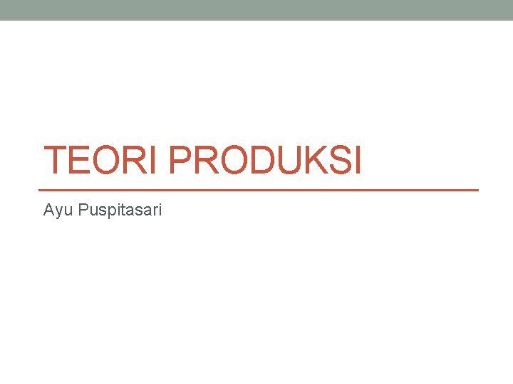 TEORI PRODUKSI Ayu Puspitasari 