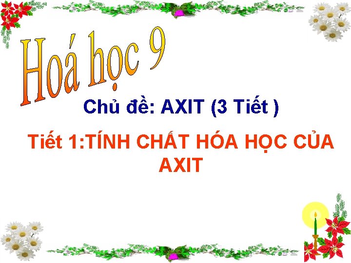 Chủ đề: AXIT (3 Tiết ) Tiết 1: TÍNH CHẤT HÓA HỌC CỦA AXIT