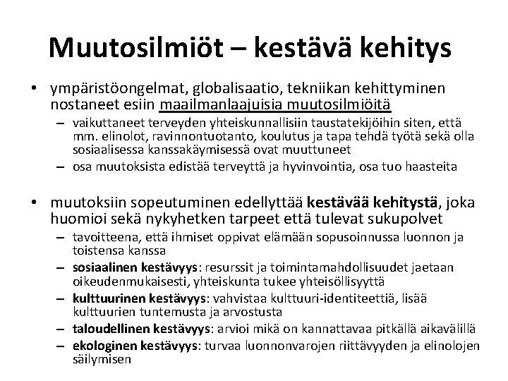 Muutosilmiöt – kestävä kehitys • ympäristöongelmat, globalisaatio, tekniikan kehittyminen nostaneet esiin maailmanlaajuisia muutosilmiöitä –