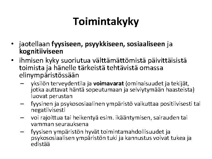 Toimintakyky • jaotellaan fyysiseen, psyykkiseen, sosiaaliseen ja kognitiiviseen • ihmisen kyky suoriutua välttämättömistä päivittäisistä