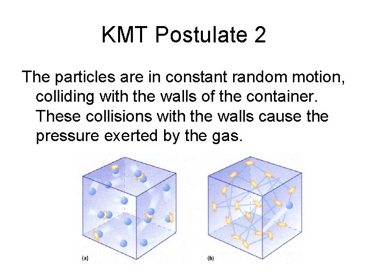 KMT Postulate 2 The particles are in constant random motion, colliding with the walls