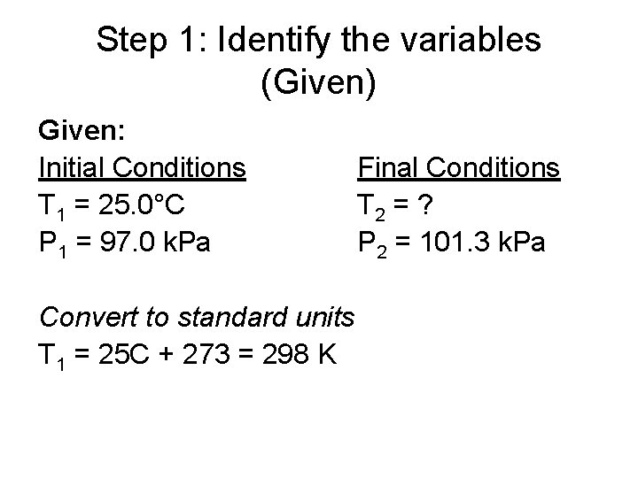 Step 1: Identify the variables (Given) Given: Initial Conditions T 1 = 25. 0°C