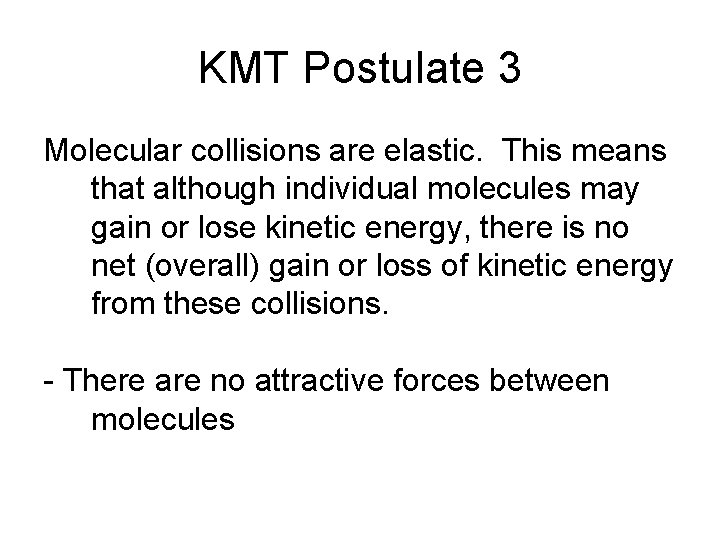 KMT Postulate 3 Molecular collisions are elastic. This means that although individual molecules may