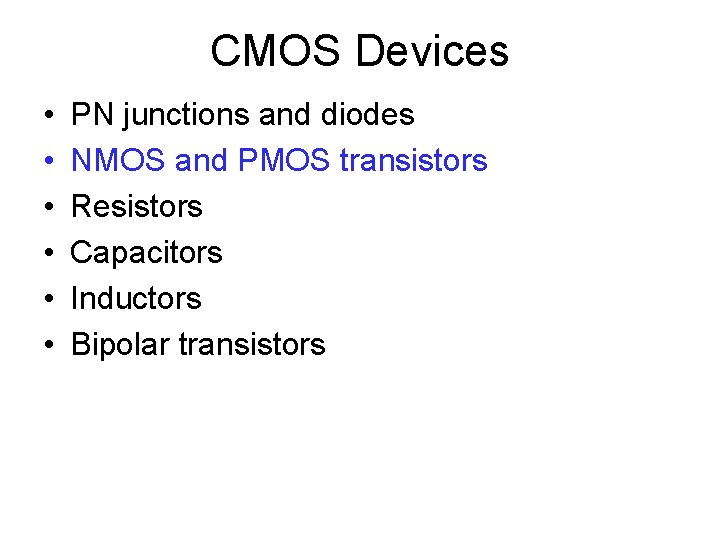 CMOS Devices • • • PN junctions and diodes NMOS and PMOS transistors Resistors