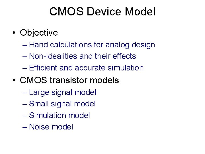CMOS Device Model • Objective – Hand calculations for analog design – Non-idealities and