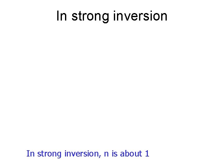 In strong inversion, n is about 1 