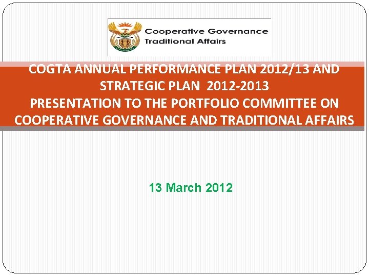 COGTA ANNUAL PERFORMANCE PLAN 2012/13 AND STRATEGIC PLAN 2012 -2013 PRESENTATION TO THE PORTFOLIO