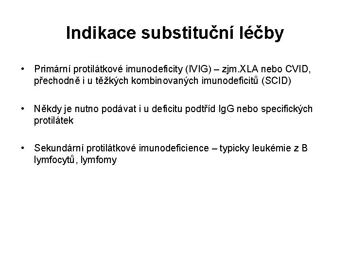 Indikace substituční léčby • Primární protilátkové imunodeficity (IVIG) – zjm. XLA nebo CVID, přechodně