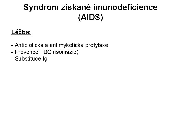 Syndrom získané imunodeficience (AIDS) Léčba: - Antibiotická a antimykotická profylaxe - Prevence TBC (isoniazid)