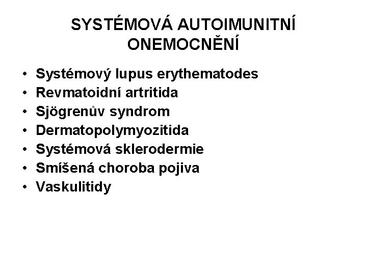 SYSTÉMOVÁ AUTOIMUNITNÍ ONEMOCNĚNÍ • • Systémový lupus erythematodes Revmatoidní artritida Sjögrenův syndrom Dermatopolymyozitida Systémová