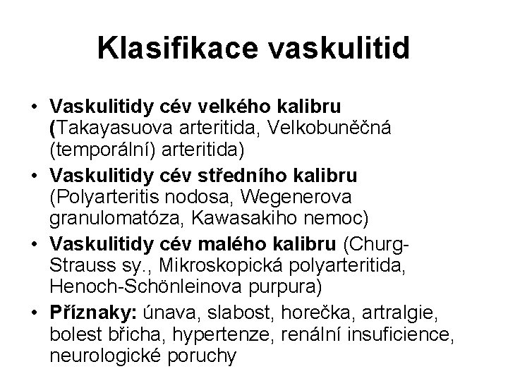 Klasifikace vaskulitid • Vaskulitidy cév velkého kalibru (Takayasuova arteritida, Velkobuněčná (temporální) arteritida) • Vaskulitidy