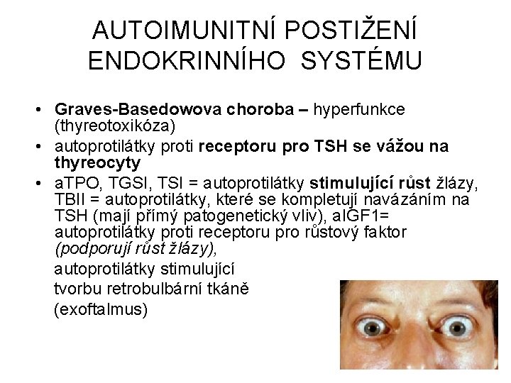 AUTOIMUNITNÍ POSTIŽENÍ ENDOKRINNÍHO SYSTÉMU • Graves-Basedowova choroba – hyperfunkce (thyreotoxikóza) • autoprotilátky proti receptoru