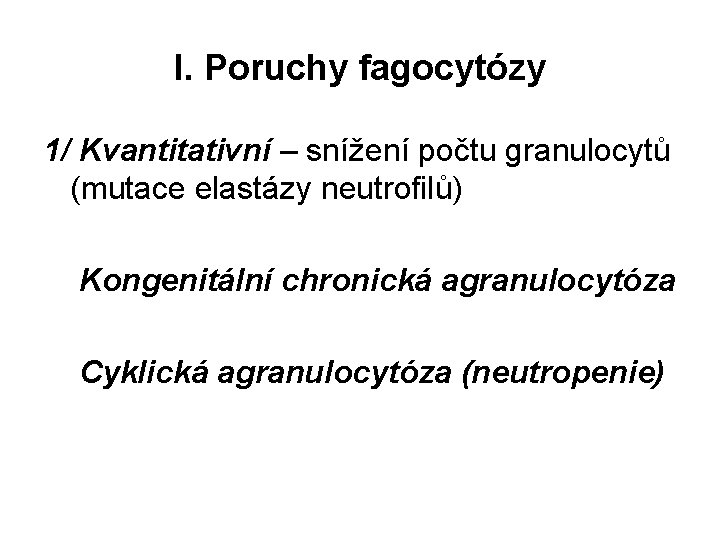 I. Poruchy fagocytózy 1/ Kvantitativní – snížení počtu granulocytů (mutace elastázy neutrofilů) Kongenitální chronická