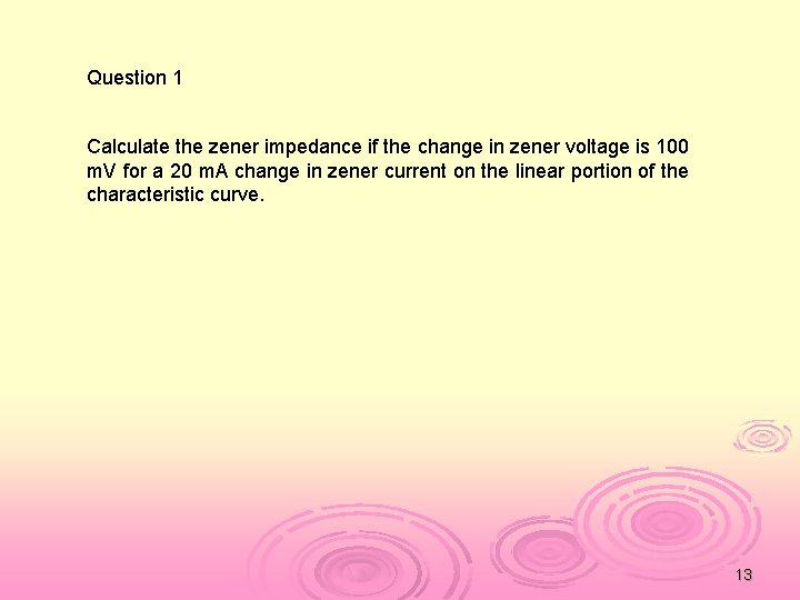 Question 1 Calculate the zener impedance if the change in zener voltage is 100