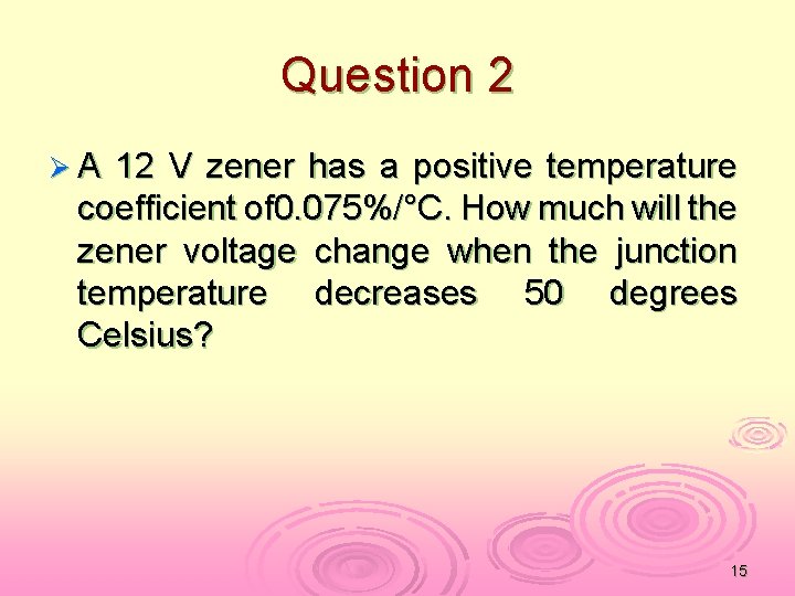 Question 2 ØA 12 V zener has a positive temperature coefficient of 0. 075%/°C.