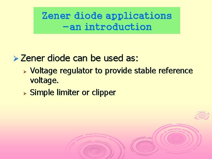 Zener diode applications -an introduction Ø Zener Ø Ø diode can be used as: