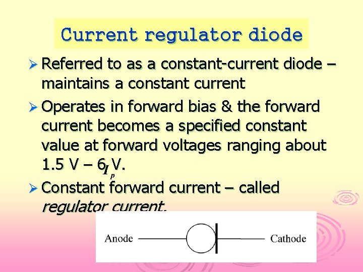 Current regulator diode Ø Referred to as a constant-current diode – maintains a constant