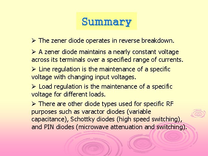 Summary Ø The zener diode operates in reverse breakdown. Ø A zener diode maintains