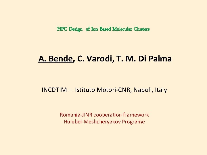 HPC Design of Ion Based Molecular Clusters A. Bende, C. Varodi, T. M. Di