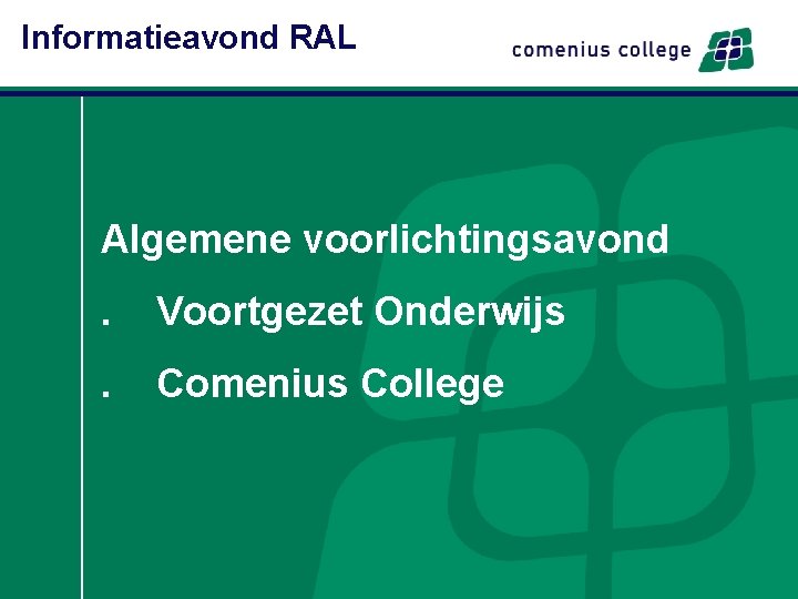 Informatieavond RAL Algemene voorlichtingsavond. Voortgezet Onderwijs . Comenius College 