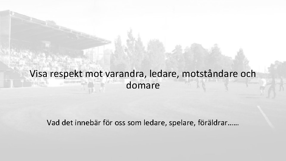 Visa respekt mot varandra, ledare, motståndare och domare Vad det innebär för oss som