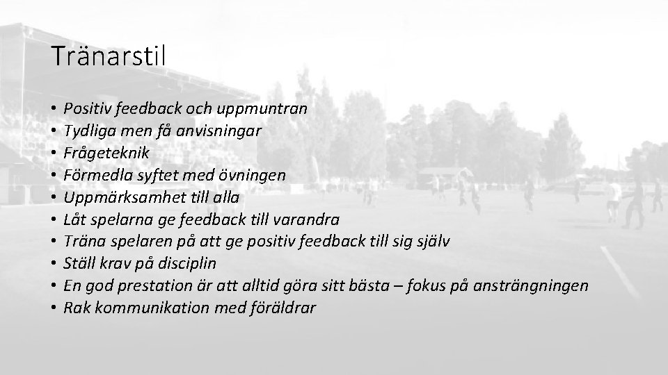 Tränarstil • • • Positiv feedback och uppmuntran Tydliga men få anvisningar Frågeteknik Förmedla