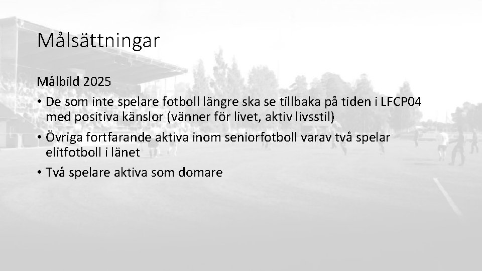 Målsättningar Målbild 2025 • De som inte spelare fotboll längre ska se tillbaka på