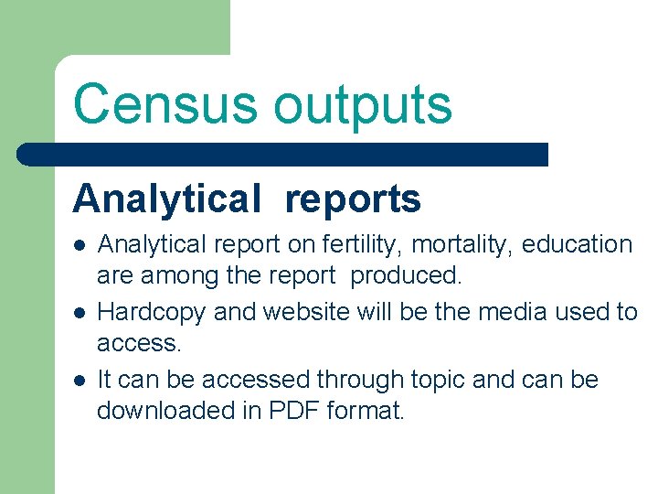 Census outputs Analytical reports l l l Analytical report on fertility, mortality, education are