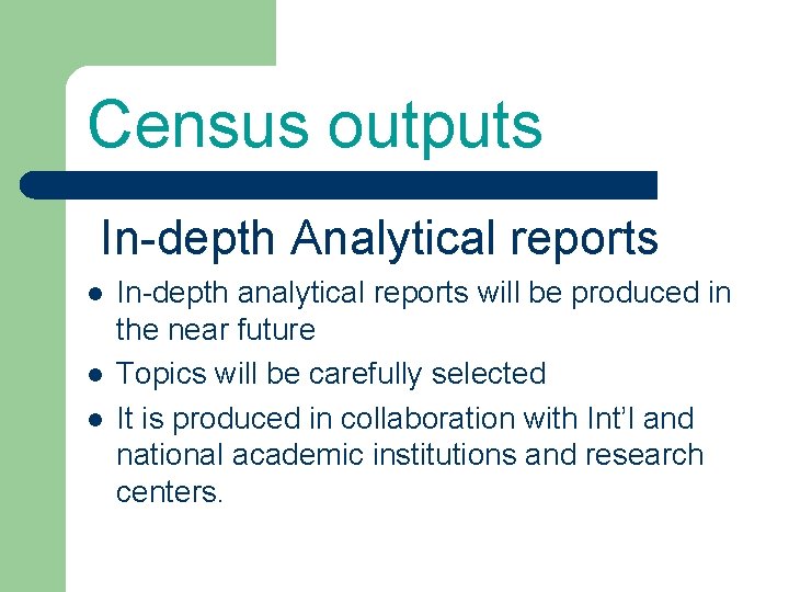 Census outputs In-depth Analytical reports l l l In-depth analytical reports will be produced