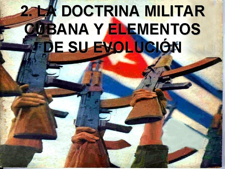 2. LA DOCTRINA MILITAR CUBANA Y ELEMENTOS DE SU EVOLUCIÓN 