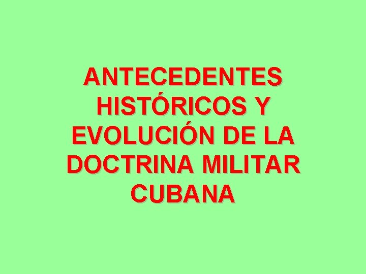 ANTECEDENTES HISTÓRICOS Y EVOLUCIÓN DE LA DOCTRINA MILITAR CUBANA 