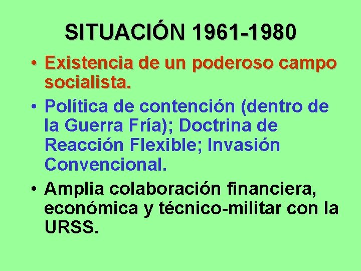 SITUACIÓN 1961 -1980 • Existencia de un poderoso campo socialista. • Política de contención