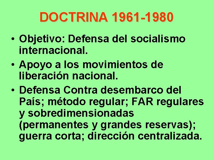 DOCTRINA 1961 -1980 • Objetivo: Defensa del socialismo internacional. • Apoyo a los movimientos