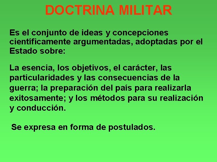 DOCTRINA MILITAR Es el conjunto de ideas y concepciones científicamente argumentadas, adoptadas por el