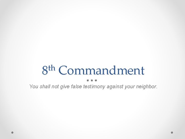 th 8 Commandment You shall not give false testimony against your neighbor. 