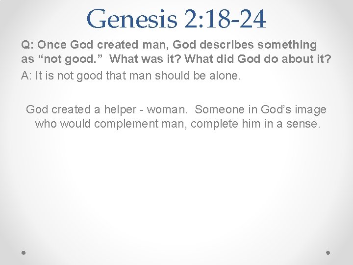 Genesis 2: 18 -24 Q: Once God created man, God describes something as “not