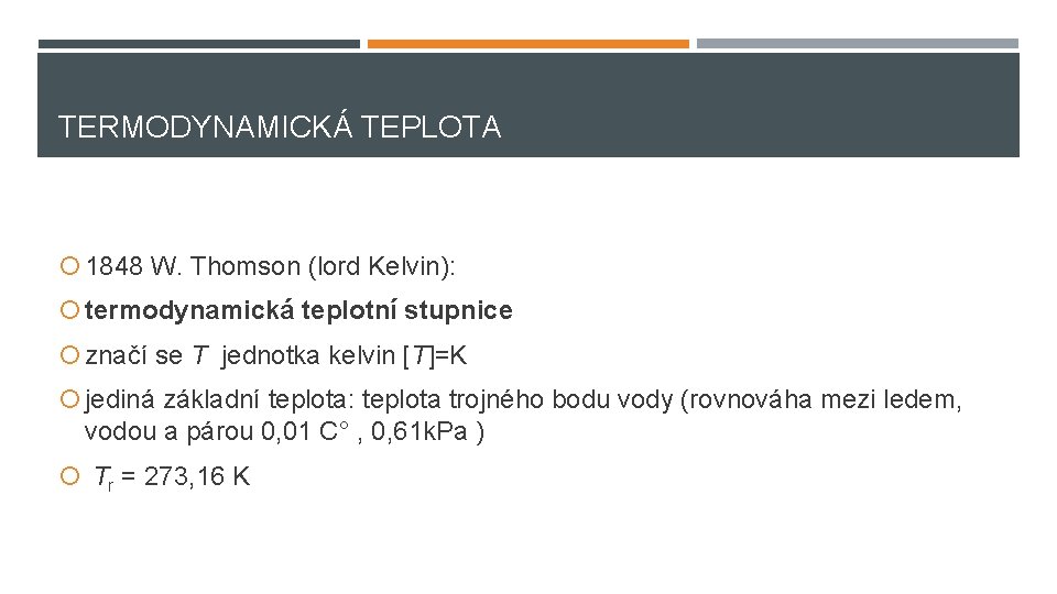 TERMODYNAMICKÁ TEPLOTA 1848 W. Thomson (lord Kelvin): termodynamická teplotní stupnice značí se T jednotka