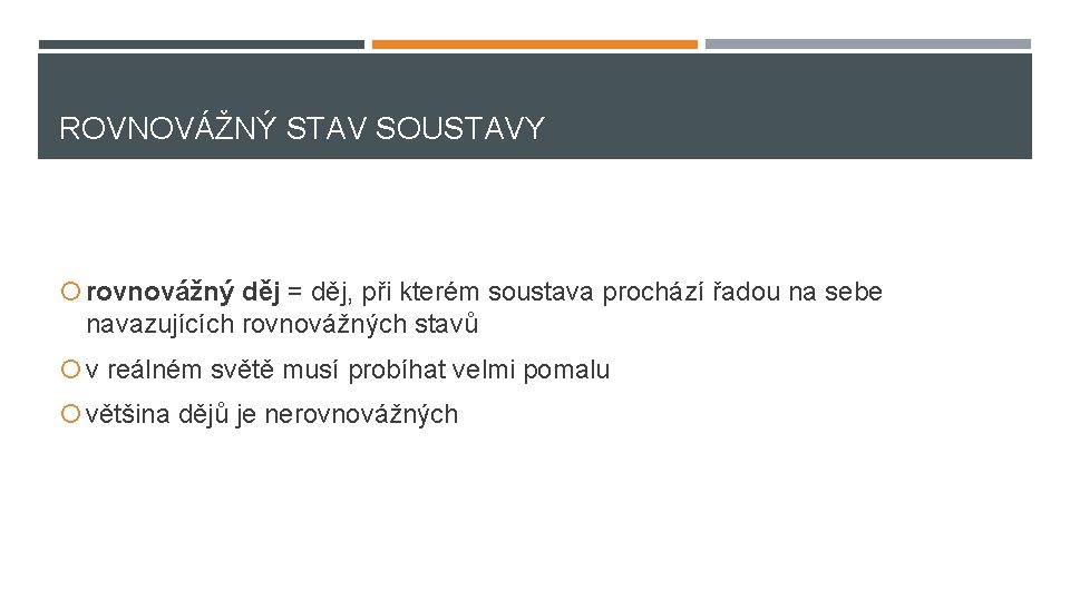 ROVNOVÁŽNÝ STAV SOUSTAVY rovnovážný děj = děj, při kterém soustava prochází řadou na sebe