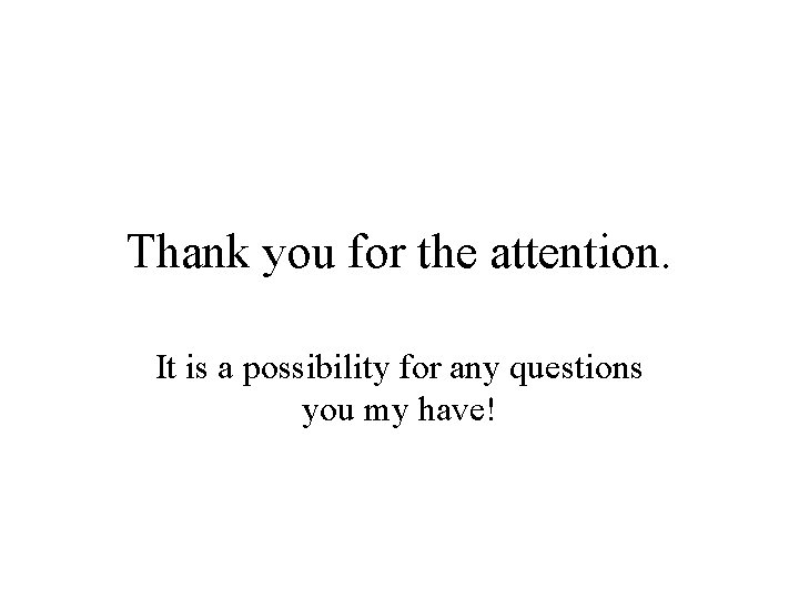 Thank you for the attention. It is a possibility for any questions you my
