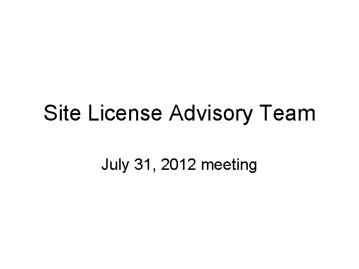 Site License Advisory Team July 31, 2012 meeting 