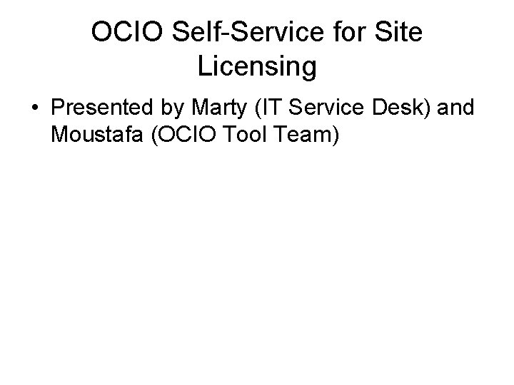 OCIO Self-Service for Site Licensing • Presented by Marty (IT Service Desk) and Moustafa