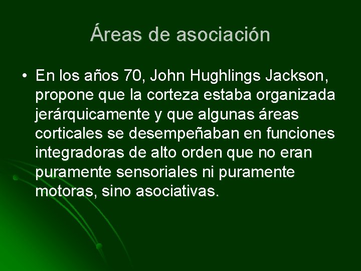 Áreas de asociación • En los años 70, John Hughlings Jackson, propone que la